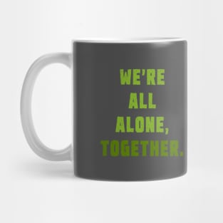 We're all alone, together. Mug